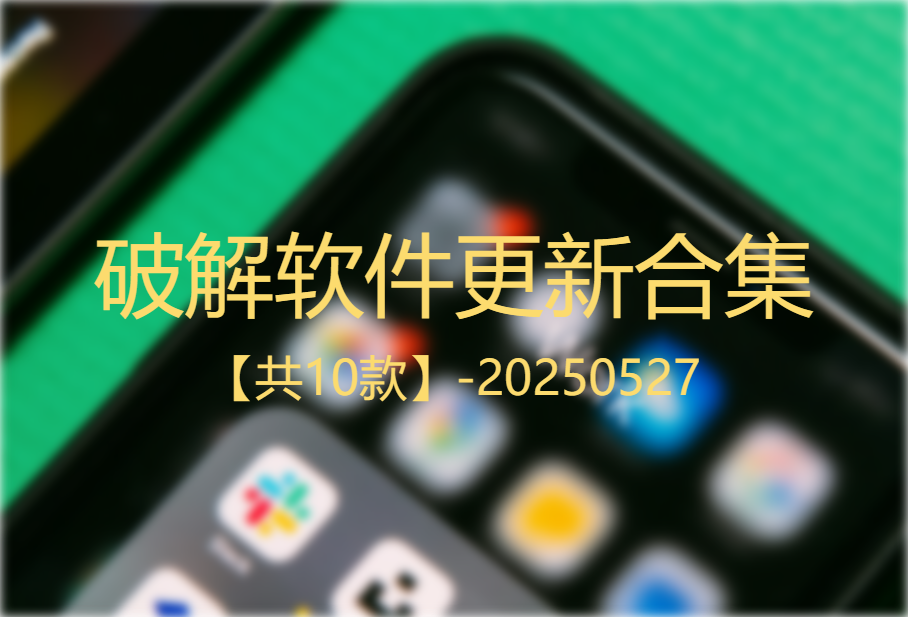 20250527破解软件更新合集【10款】